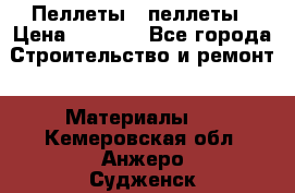 Пеллеты   пеллеты › Цена ­ 7 500 - Все города Строительство и ремонт » Материалы   . Кемеровская обл.,Анжеро-Судженск г.